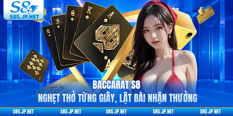 Baccarat S8 - Nghẹt Thở Từng Giây, Lật Bài Nhận Thưởng