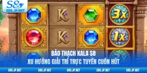 Bảo Thạch Kala S8 - Xu Hướng Giải Trí Trực Tuyến Cuốn Hút