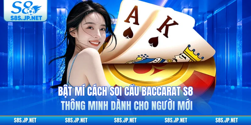 Bật mí cách soi cầu baccarat S8 thông minh dành cho người mới