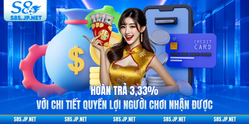 Hoàn trả 3,33% với chi tiết quyền lợi người chơi nhận được