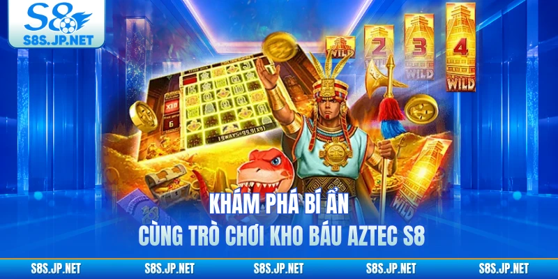 Khám phá bí ẩn cùng trò chơi Kho Báu Aztec S8
