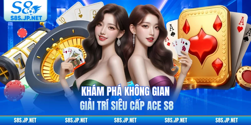 Khám phá không gian giải trí siêu cấp ACE S8