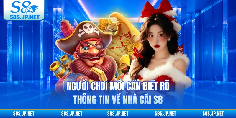 Người chơi mới cần biết rõ thông tin về nhà cái S8