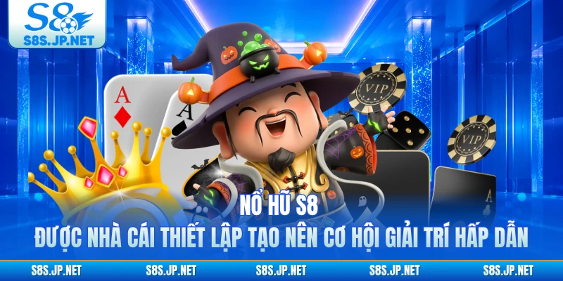 Nổ hũ S8 được nhà cái thiết lập tạo nên cơ hội giải trí hấp dẫn
