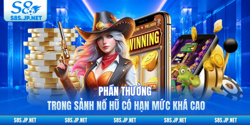Phần thưởng trong sảnh nổ hũ có hạn mức khá cao