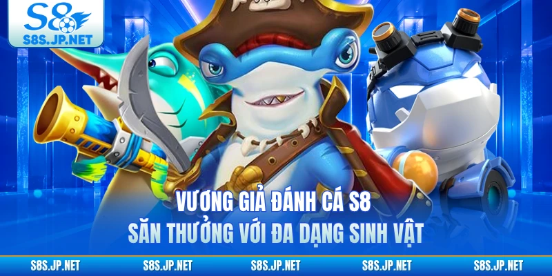 Vương Giả Đánh Cá S8 - Săn Thưởng Với Đa Dạng Sinh Vật
